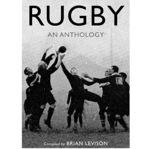 Rugby: An Anthology: The Brave, the Bruised and the Brilliant